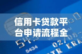信用卡贷款平台申请流程全解析:一步步教你轻松借款 信用卡贷款平台申请流程全解析:一步步教你轻松借款