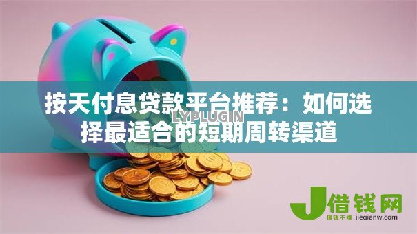 按天付息贷款平台推荐：如何选择最适合的短期周转渠道