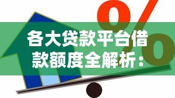 各大贷款平台借款额度全解析:你能贷多少? 各大贷款平台借款额度全解析:你能贷多少?