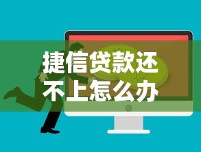 捷信贷款还不上怎么办?真实应对方案解析 捷信贷款还不上怎么办?真实应对方案解析