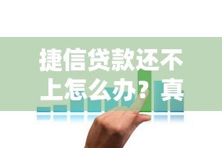 捷信贷款还不上怎么办?真实应对方案解析 捷信贷款还不上怎么办?真实应对方案解析