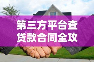 第三方平台查贷款合同全攻略：流程、风险与注意事项