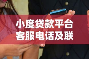 小度贷款平台客服电话及联系方式全解析