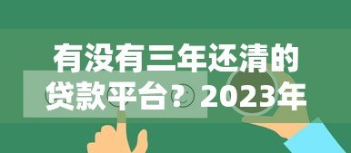 有没有三年还清的贷款平台?2023年正规低息平台推荐 有没有三年还清的贷款平台?2023年正规低息平台推荐