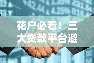 花户必看！三大贷款平台避坑指南，避免征信雪上加霜