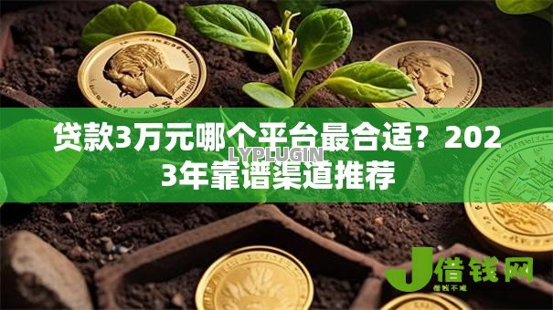 贷款3万元哪个平台最合适？2023年靠谱渠道推荐