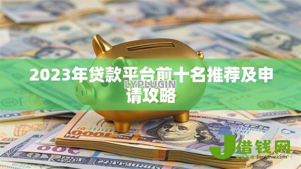 2023年贷款平台前十名推荐及申请攻略