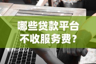 哪些贷款平台不收服务费?这5家靠谱选择值得了解 哪些贷款平台不收服务费?这5家靠谱选择值得了解