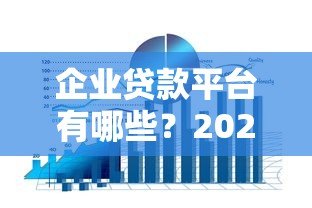 企业贷款平台有哪些？2023年十大正规渠道盘点