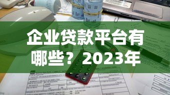 企业贷款平台有哪些？2023年十大正规渠道盘点