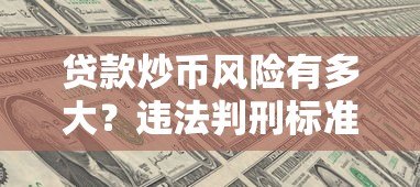 贷款炒币风险有多大?违法判刑标准全解析 贷款炒币风险有多大?违法判刑标准全解析