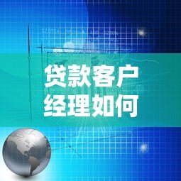 贷款客户经理如何高效利用助贷平台拓展业务资源整合指南 贷款客户经理如何高效利用助贷平台拓展业务资源整合指南