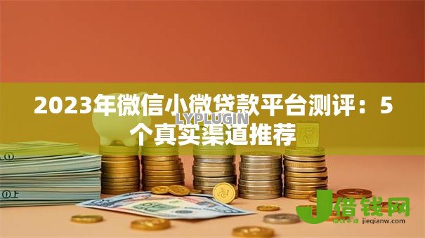 2023年微信小微贷款平台测评：5个真实渠道推荐