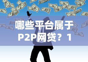 哪些平台属于P2P网贷？10大真实案例解析