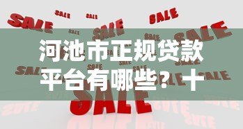 河池市正规贷款平台有哪些?十大靠谱机构推荐 河池市正规贷款平台有哪些?十大靠谱机构推荐