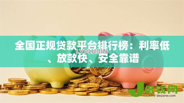全国正规贷款平台排行榜:利率低、放款快、安全靠谱 全国正规贷款平台排行榜:利率低、放款快、安全靠谱