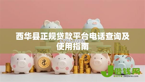 西华县正规贷款平台电话查询及使用指南 西华县正规贷款平台电话查询及使用指南