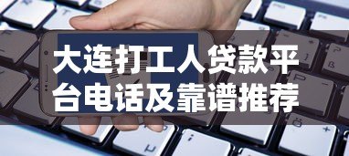 大连打工人贷款平台电话及靠谱推荐指南