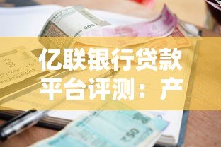 亿联银行贷款平台评测:产品类型、利率、申请流程全解析 亿联银行贷款平台评测:产品类型、利率、申请流程全解析