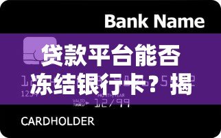 贷款平台能否冻结银行卡?揭秘背后法律与真相 贷款平台能否冻结银行卡?揭秘背后法律与真相