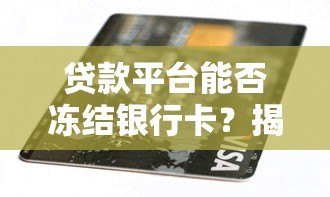 贷款平台能否冻结银行卡?揭秘背后法律与真相 贷款平台能否冻结银行卡?揭秘背后法律与真相