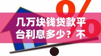 几万块钱贷款平台利息多少?不同渠道利率对比及计算指南 几万块钱贷款平台利息多少?不同渠道利率对比及计算指南