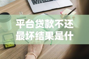 平台贷款不还最坏结果是什么?这些后果你必须知道! 平台贷款不还最坏结果是什么?这些后果你必须知道!