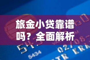 旅金小贷靠谱吗？全面解析这家贷款平台的申请条件与使用体验