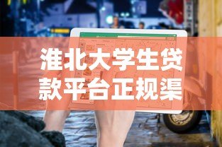 淮北大学生贷款平台正规渠道及联系电话指南 淮北大学生贷款平台正规渠道及联系电话指南