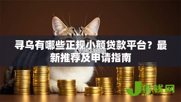 寻乌有哪些正规小额贷款平台?最新推荐及申请指南 寻乌有哪些正规小额贷款平台?最新推荐及申请指南