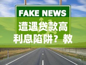 遭遇贷款高利息陷阱?教你合法维权应对方案 遭遇贷款高利息陷阱?教你合法维权应对方案