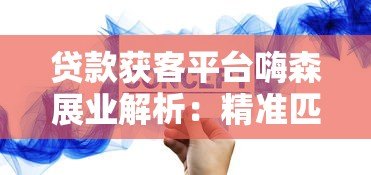 贷款获客平台嗨森展业解析：精准匹配与高效转化的核心优势