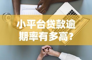 小平台贷款逾期率有多高？真实数据揭示不为人知的风险