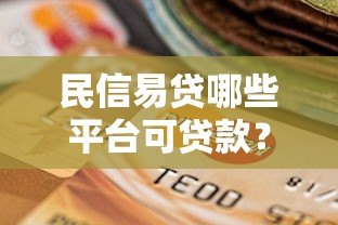 民信易贷哪些平台可贷款?靠谱选择与申请条件解析 民信易贷哪些平台可贷款?靠谱选择与申请条件解析