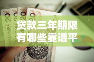 贷款三年期限有哪些靠谱平台?这10家值得考虑 贷款三年期限有哪些靠谱平台?这10家值得考虑