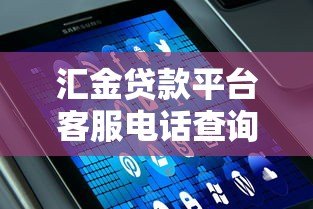 汇金贷款平台客服电话查询及贷款服务指南