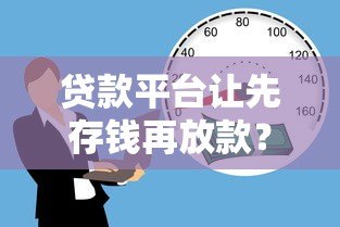 贷款平台让先存钱再放款?揭秘常见骗局与防范技巧 贷款平台让先存钱再放款?揭秘常见骗局与防范技巧