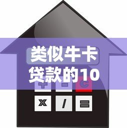 类似牛卡贷款的10大正规平台推荐:低息、灵活、安全借贷指南 类似牛卡贷款的10大正规平台推荐:低息、灵活、安全借贷指南