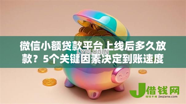 微信小额贷款平台上线后多久放款?5个关键因素决定到账速度 微信小额贷款平台上线后多久放款?5个关键因素决定到账速度