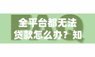 全平台都无法贷款怎么办？知乎用户都在看的解决方案