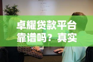 卓耀贷款平台靠谱吗?真实评测与安全性分析 卓耀贷款平台靠谱吗?真实评测与安全性分析