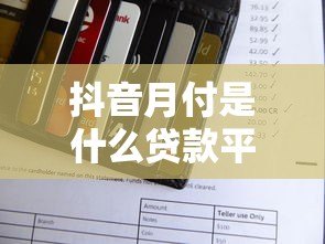 抖音月付是什么贷款平台？额度、利息及使用全解析