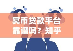 冥币贷款平台靠谱吗?知乎用户真实评价大揭秘 冥币贷款平台靠谱吗?知乎用户真实评价大揭秘