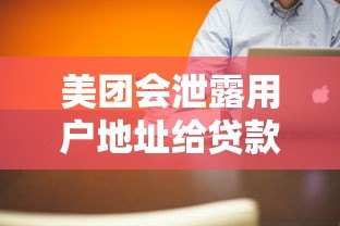 美团会泄露用户地址给贷款平台吗？真实情况解析