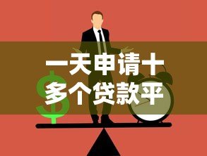 一天申请十多个贷款平台的潜在风险与应对策略