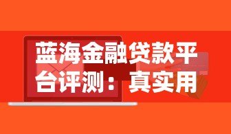 蓝海金融贷款平台评测:真实用户反馈与贷款服务解析 蓝海金融贷款平台评测:真实用户反馈与贷款服务解析