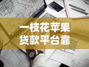 一枝花苹果贷款平台靠谱吗？最新申请攻略详解