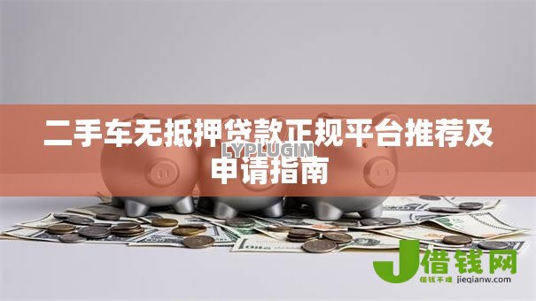 二手车无抵押贷款正规平台推荐及申请指南