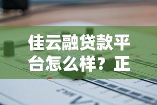 佳云融贷款平台怎么样？正规可靠吗？一文全面解析