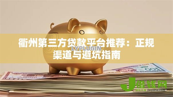 衢州第三方贷款平台推荐：正规渠道与避坑指南